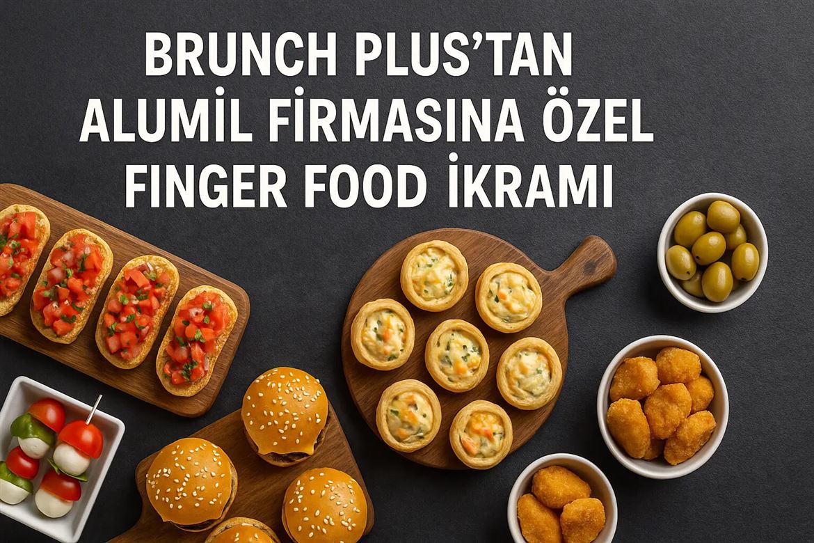 Brunch Plus’tan Alumil Firmasına Özel Finger Food İkramı